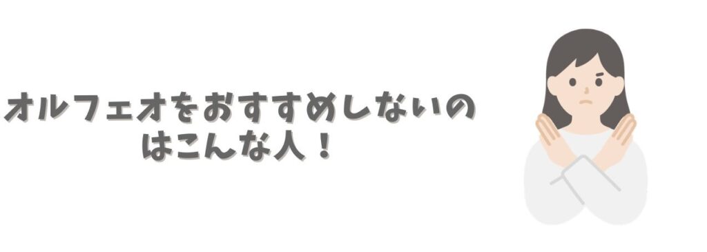 オルフェオをおすすめしない人